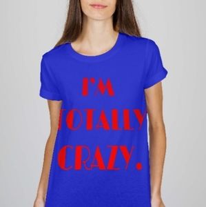 I'm totally crazy tee